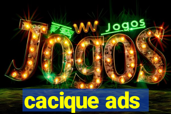 cacique ads